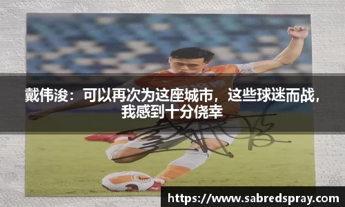 戴伟浚：可以再次为这座城市，这些球迷而战，我感到十分侥幸